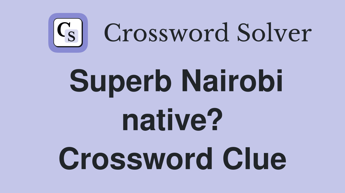 Superb Nairobi native? Crossword Clue