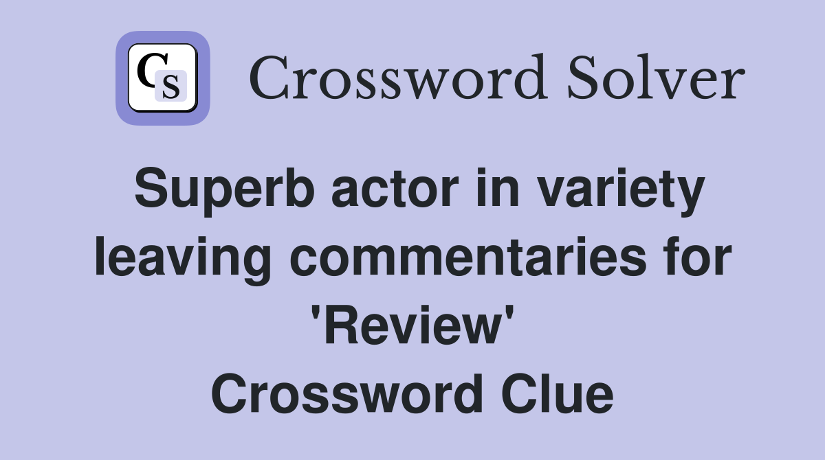 Superb actor in variety leaving commentaries for 'Review' Crossword Clue