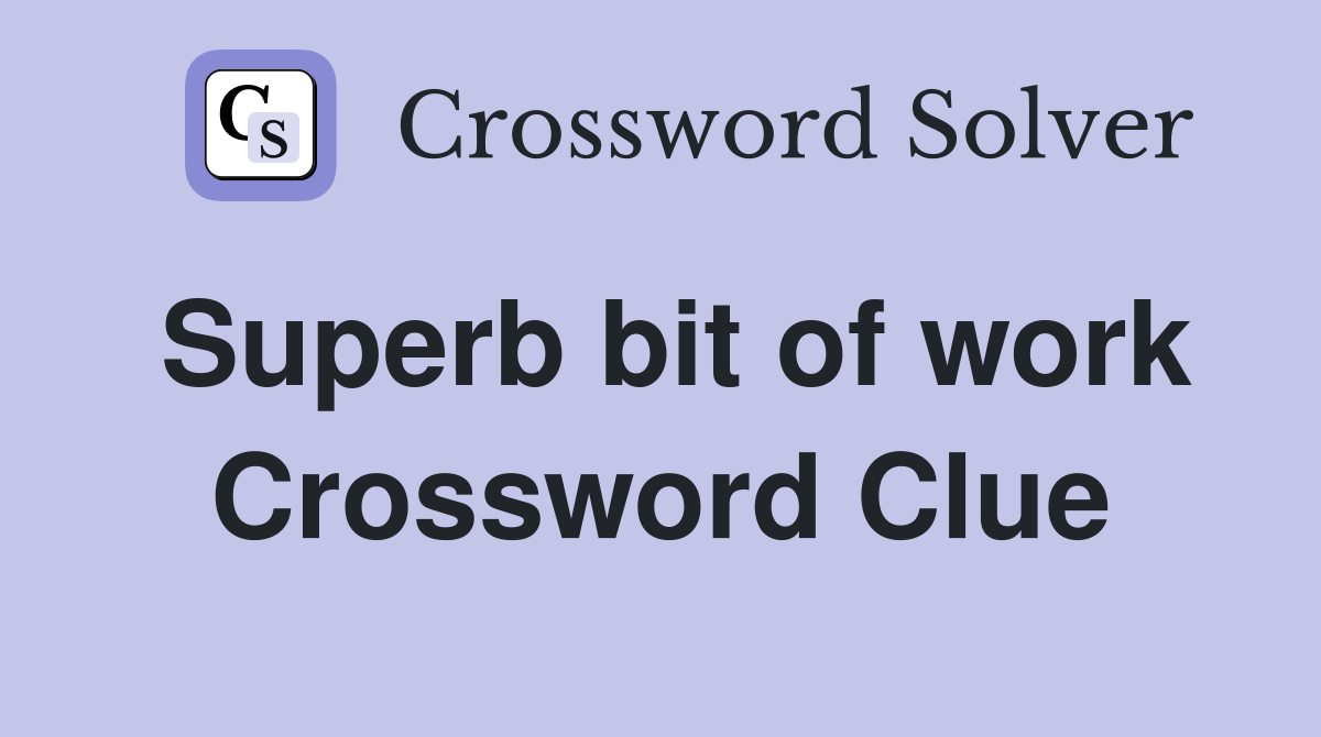 Superb bit of work Crossword Clue