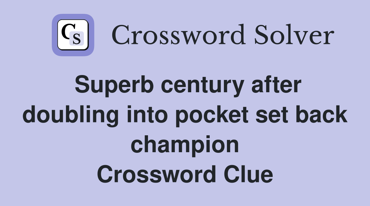 Superb century after doubling into pocket set back champion Crossword Clue