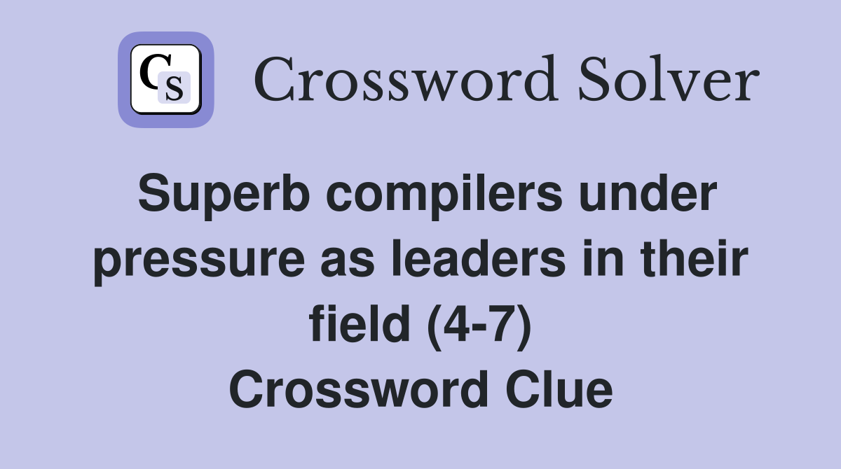 Superb compilers under pressure as leaders in their field (4-7) Crossword Clue