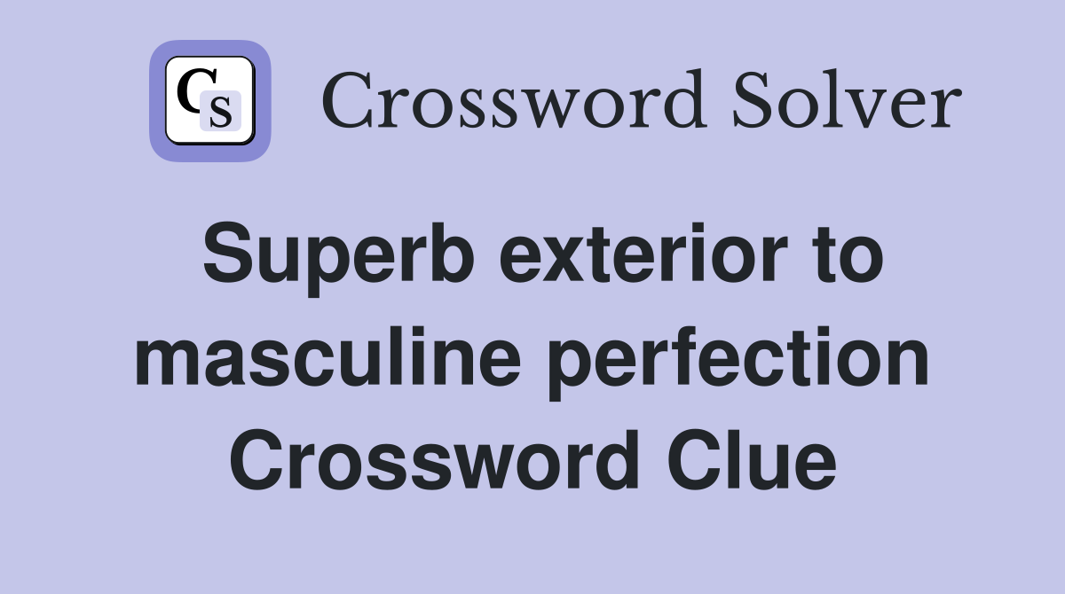 Superb exterior to masculine perfection Crossword Clue
