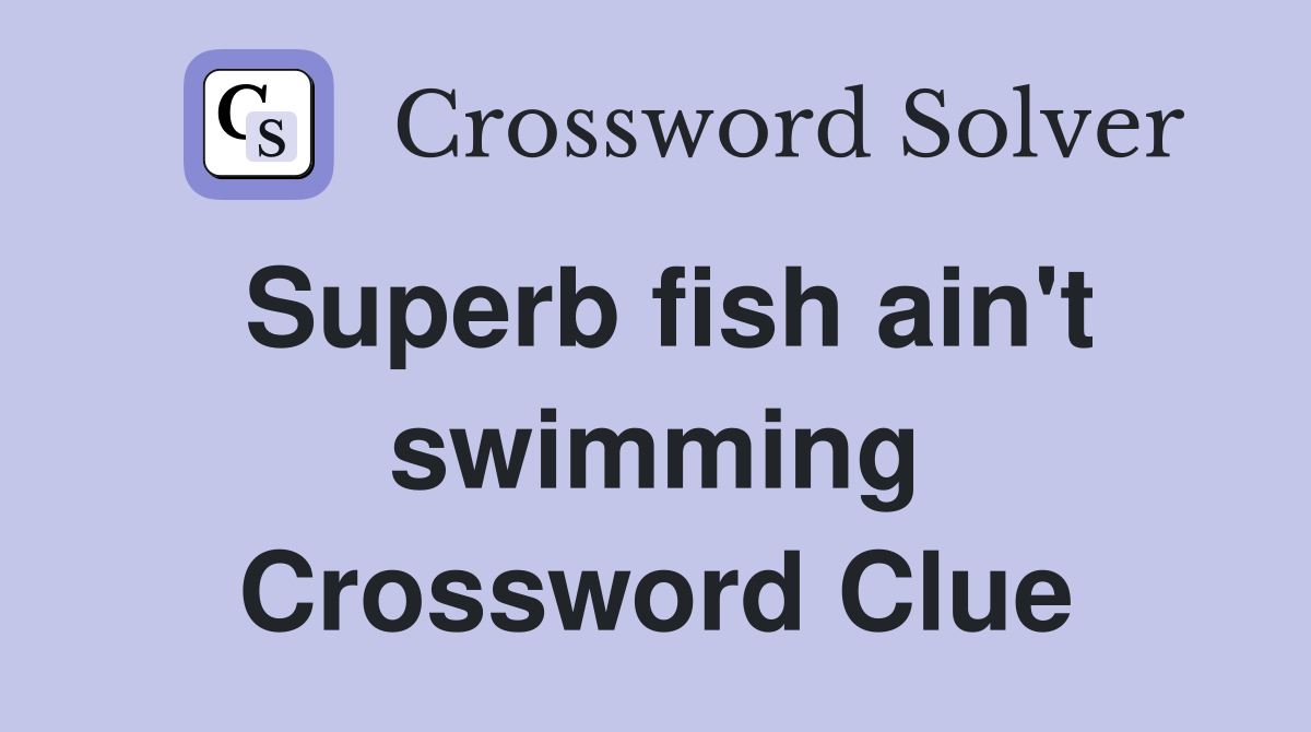 Superb fish ain't swimming Crossword Clue