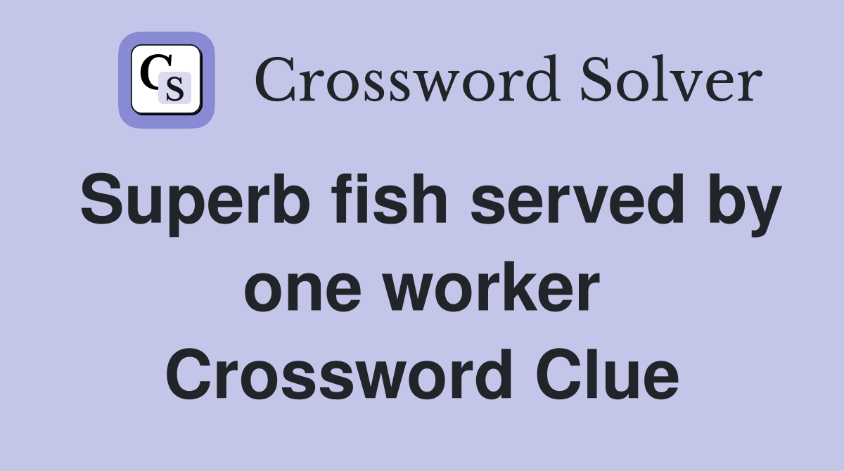 Superb fish served by one worker Crossword Clue