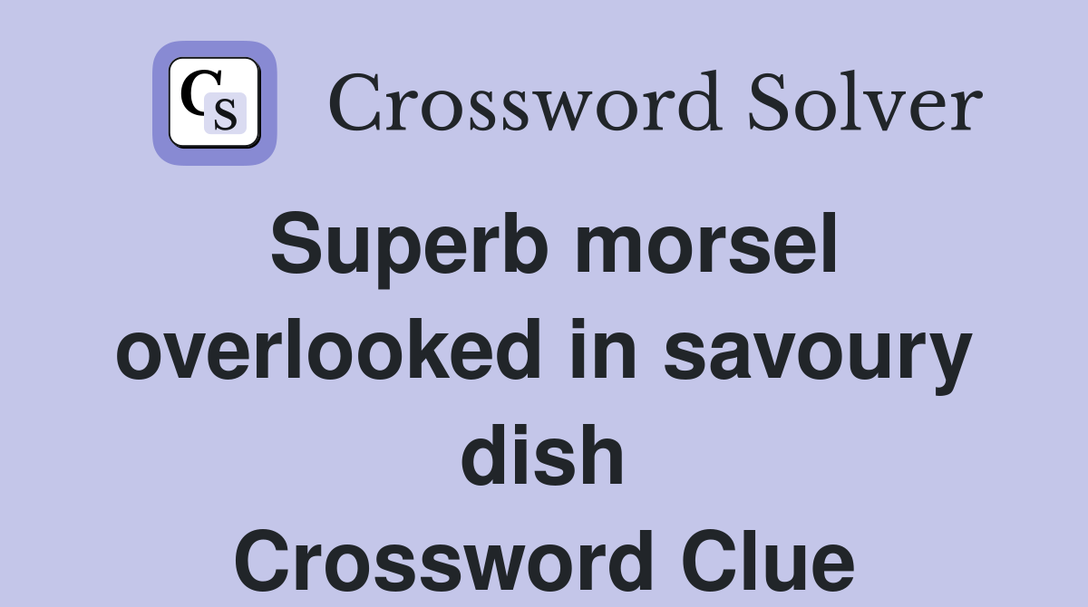 Superb morsel overlooked in savoury dish Crossword Clue