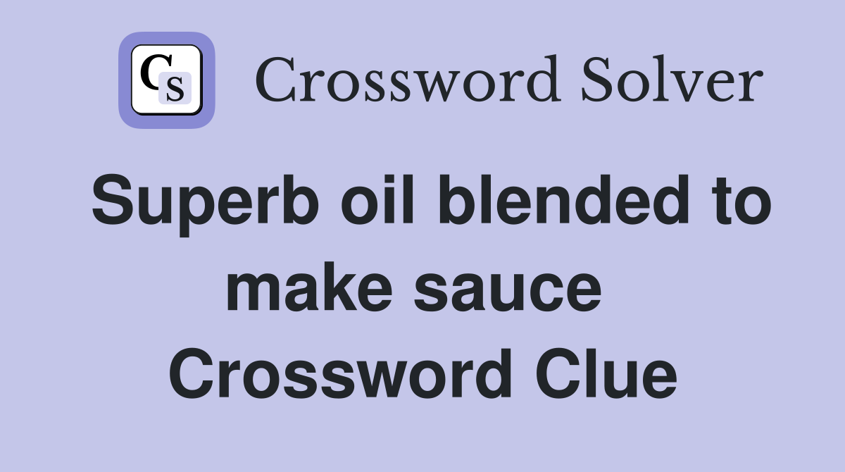 Superb oil blended to make sauce  Crossword Clue