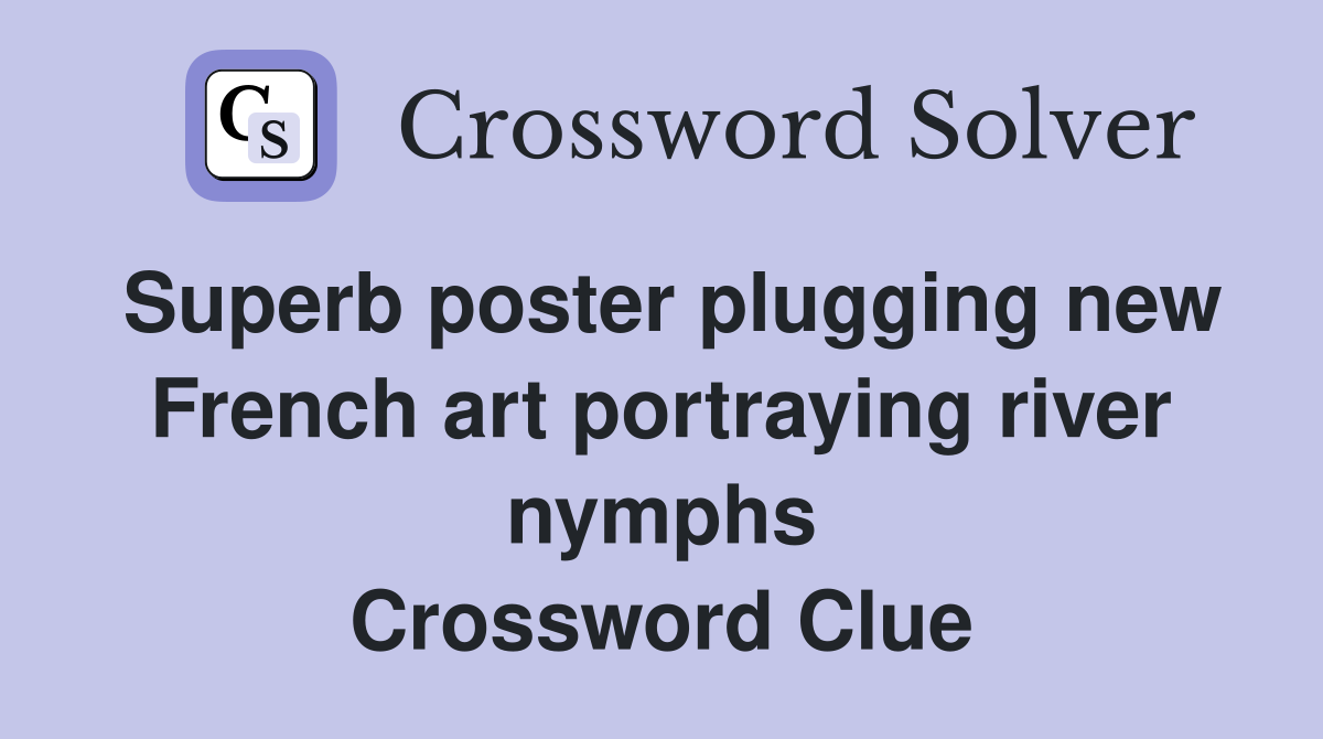 Superb poster plugging new French art portraying river nymphs Crossword Clue