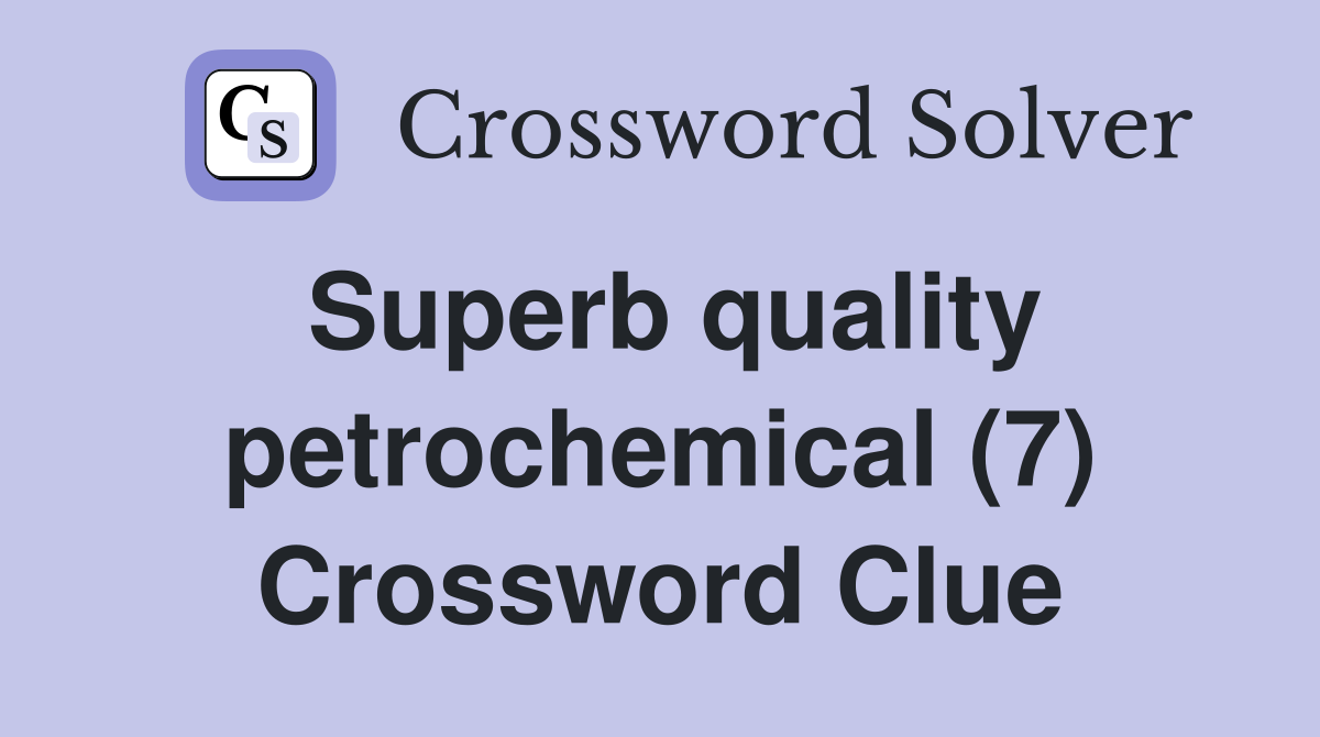 Superb quality petrochemical (7) Crossword Clue