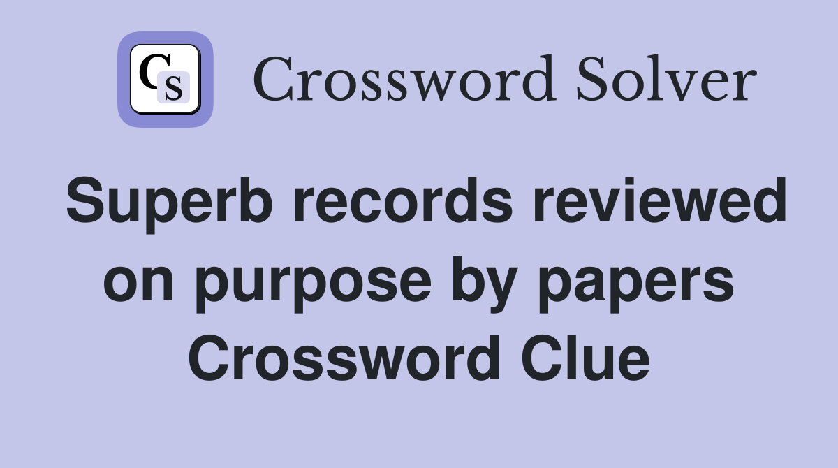 Superb records reviewed on purpose by papers Crossword Clue