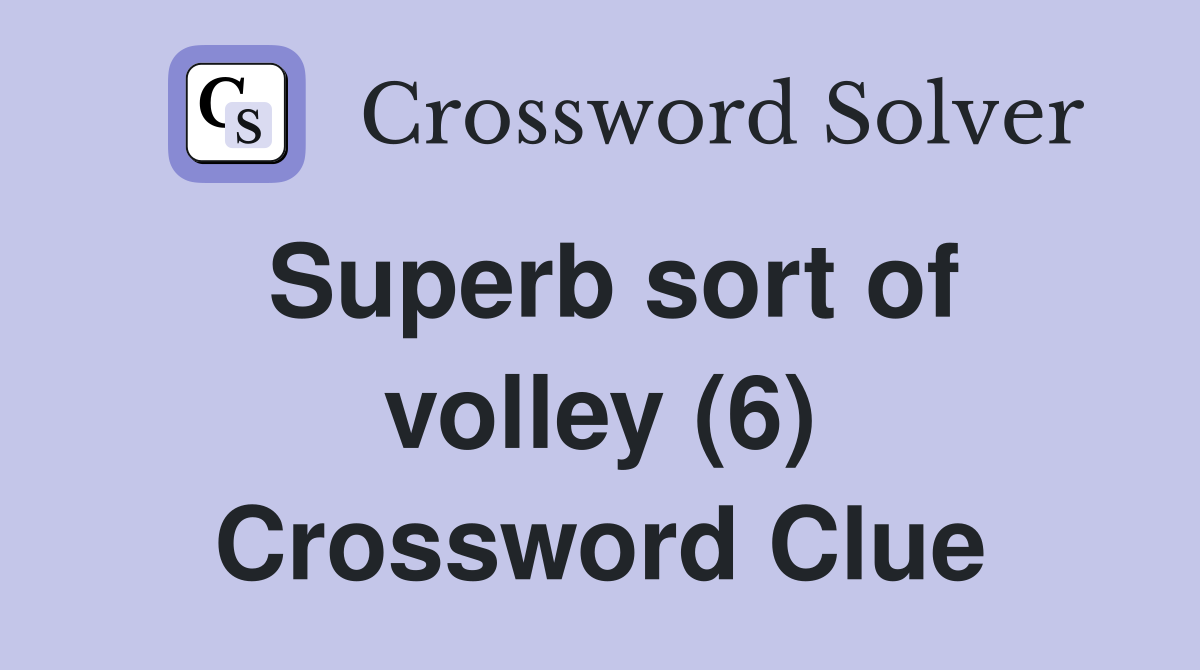 Superb sort of volley (6) Crossword Clue