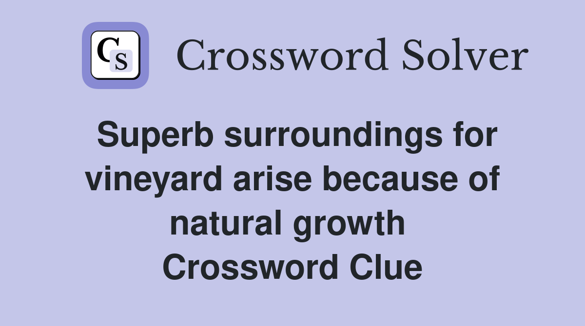 Superb surroundings for vineyard arise because of natural growth  Crossword Clue