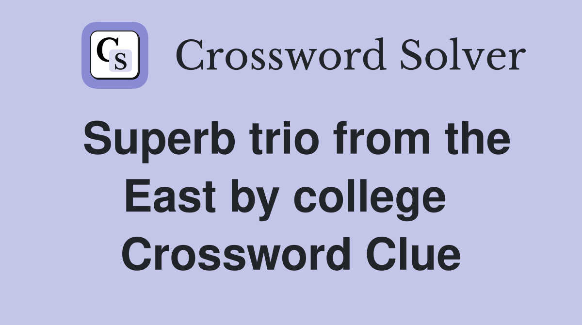 Superb trio from the East by college  Crossword Clue
