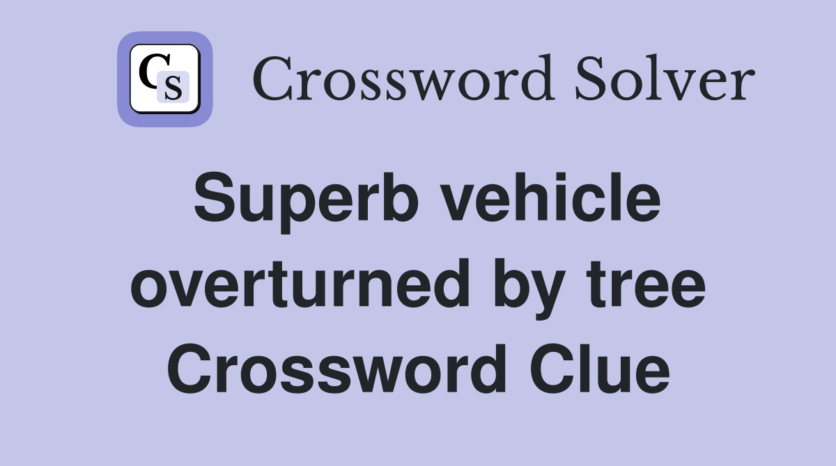 Superb vehicle overturned by tree Crossword Clue