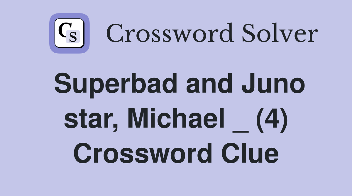 Superbad and Juno star, Michael _ (4) Crossword Clue