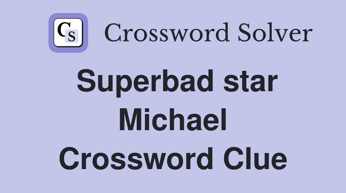 Superbad star Michael Crossword Clue