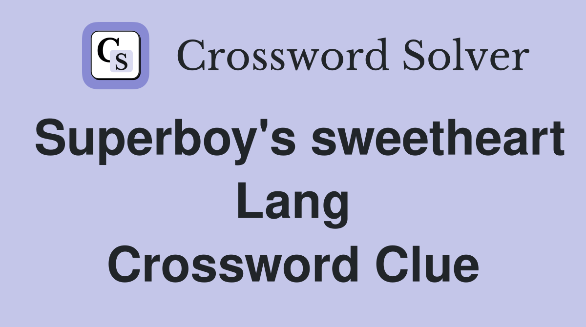 Superboy's sweetheart Lang Crossword Clue
