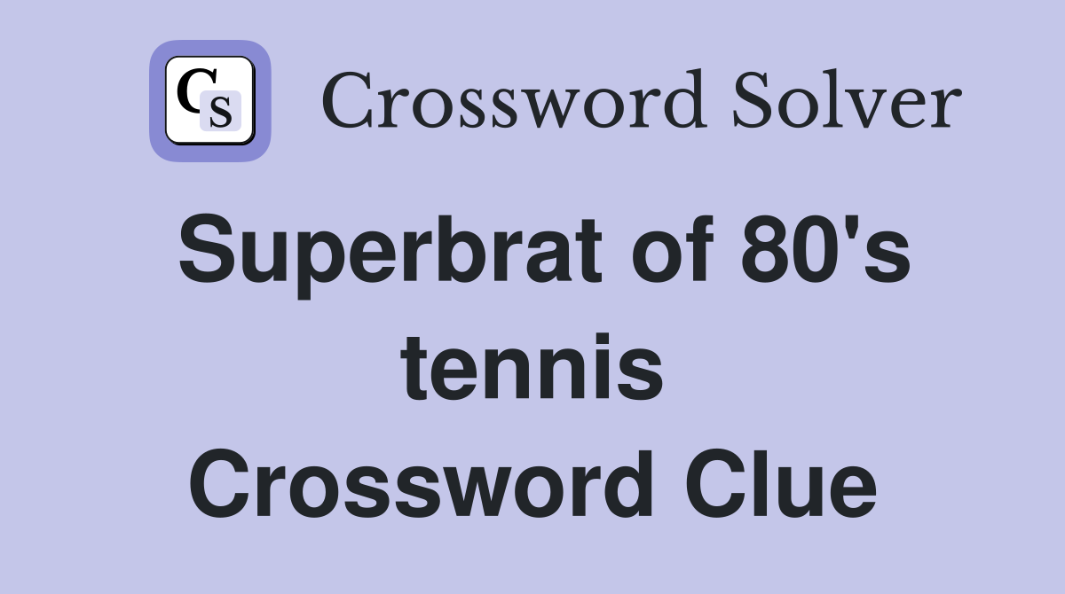 Superbrat of 80's tennis Crossword Clue