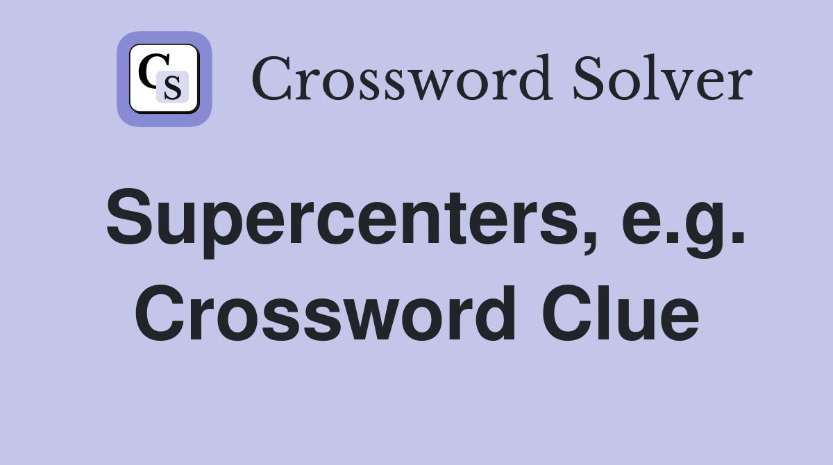 Supercenters, e.g. Crossword Clue