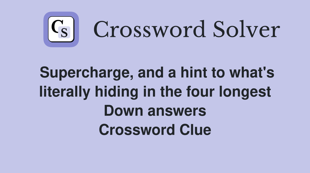 Supercharge, and a hint to what's literally hiding in the four longest Down answers Crossword Clue