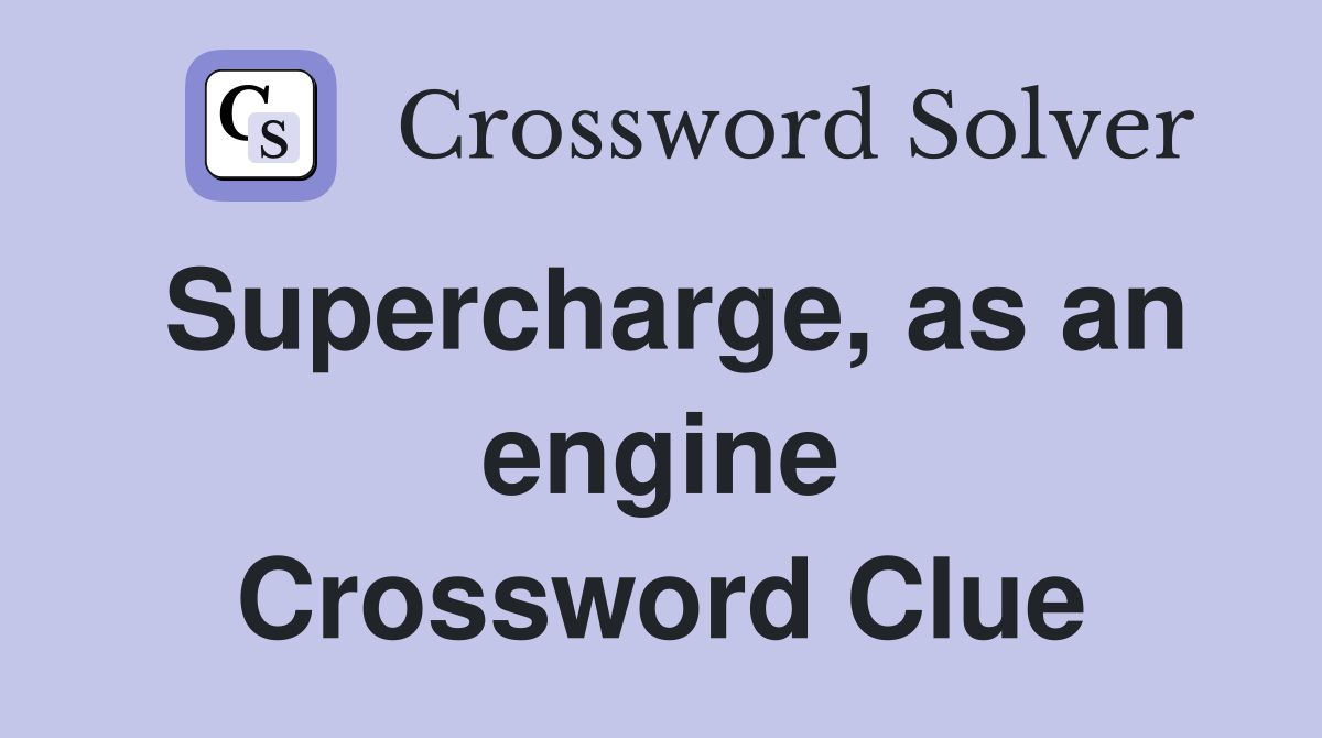 Supercharge, as an engine Crossword Clue