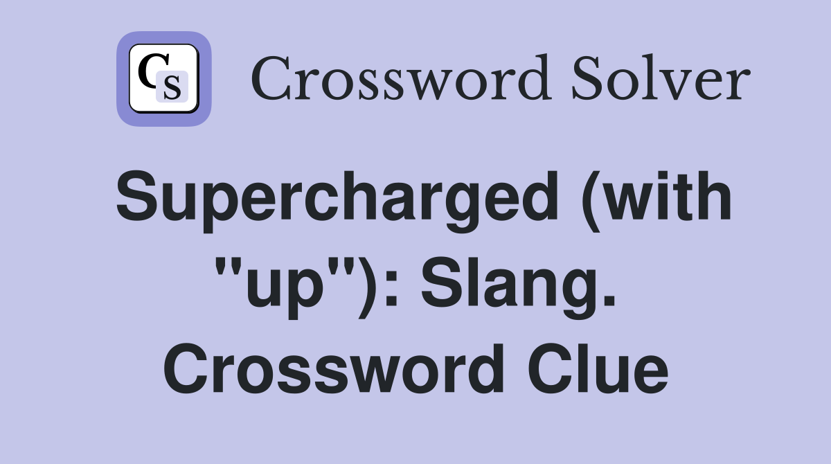 Supercharged (with "up"): Slang. Crossword Clue