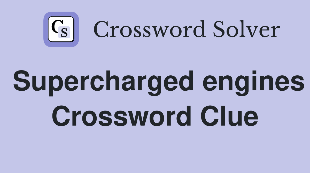 Supercharged engines Crossword Clue