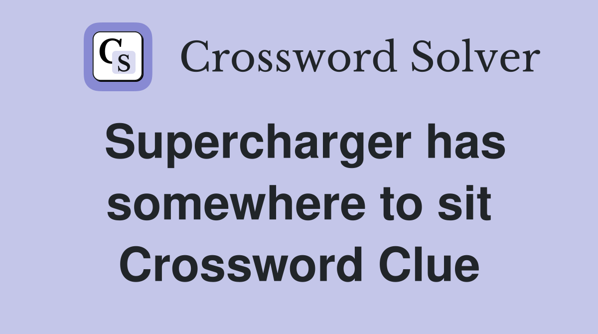 Supercharger has somewhere to sit Crossword Clue Answers Crossword