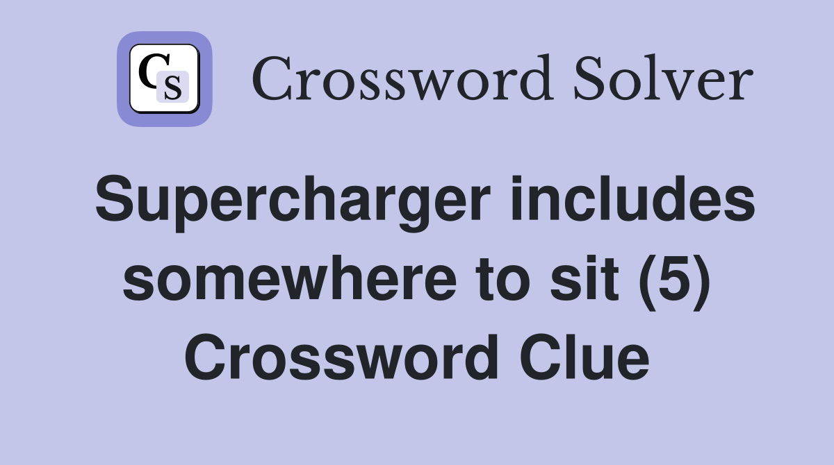 Supercharger includes somewhere to sit (5) Crossword Clue