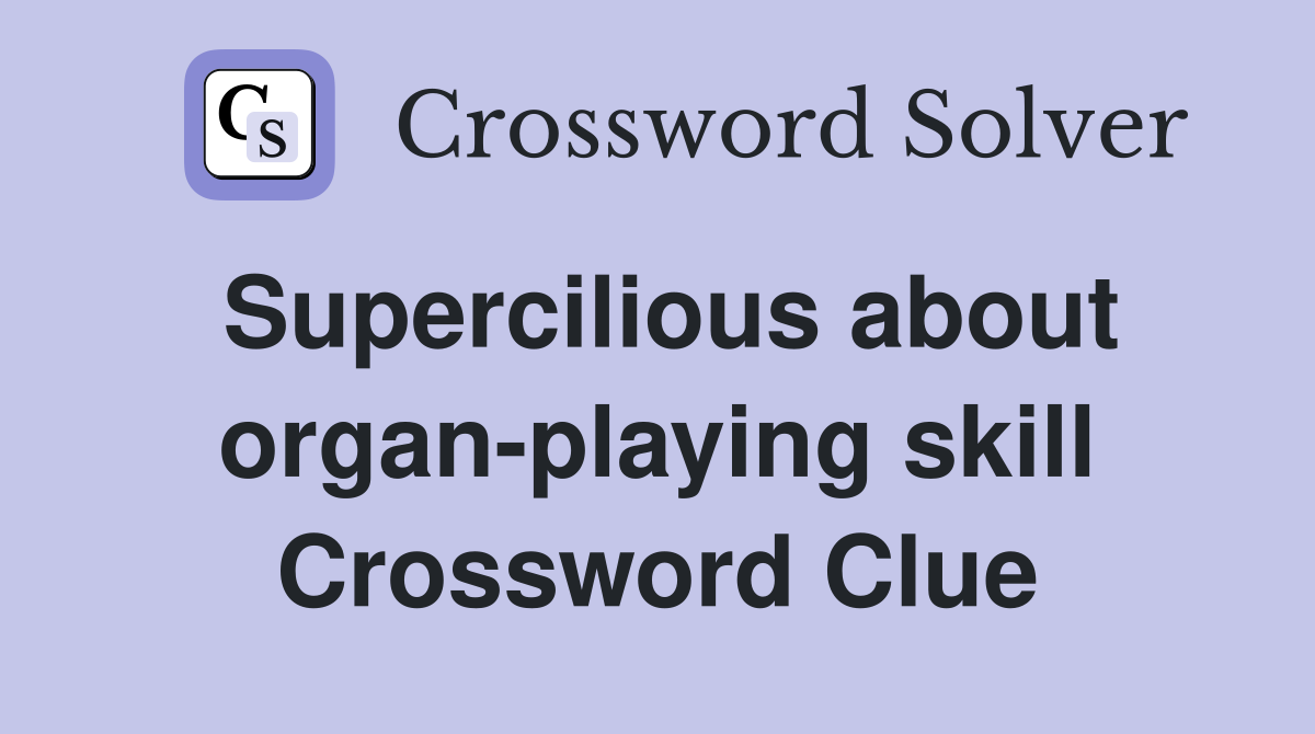 Supercilious about organ-playing skill Crossword Clue