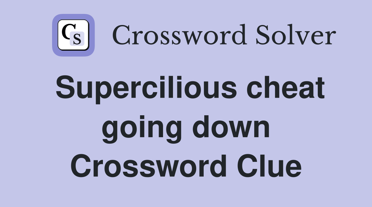 Supercilious cheat going down Crossword Clue