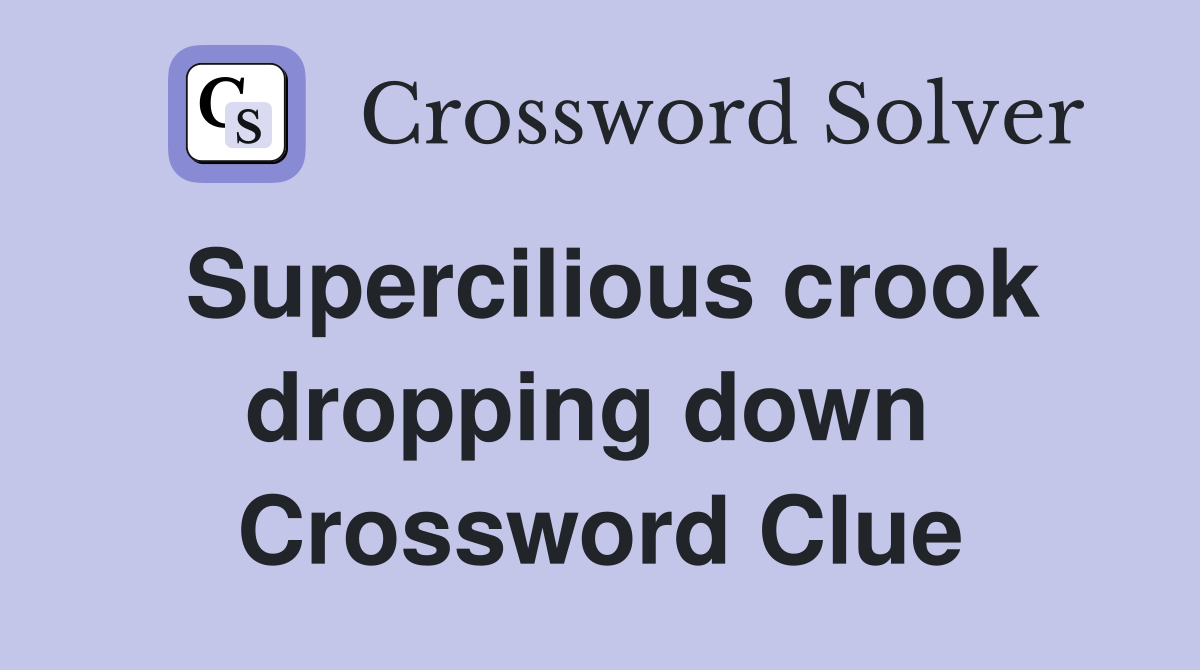 Supercilious crook dropping down  Crossword Clue