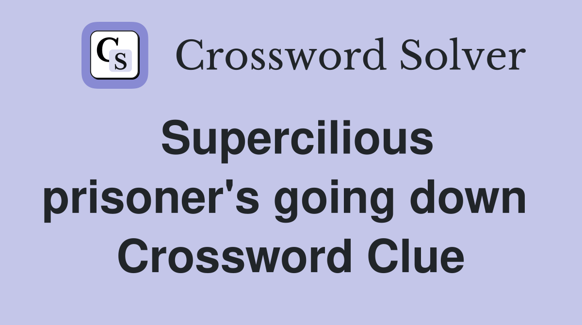 Supercilious prisoner's going down  Crossword Clue
