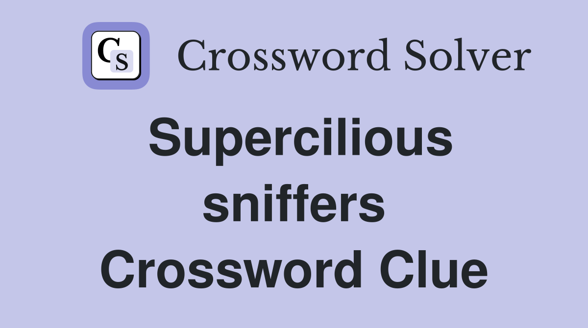 Supercilious sniffers Crossword Clue