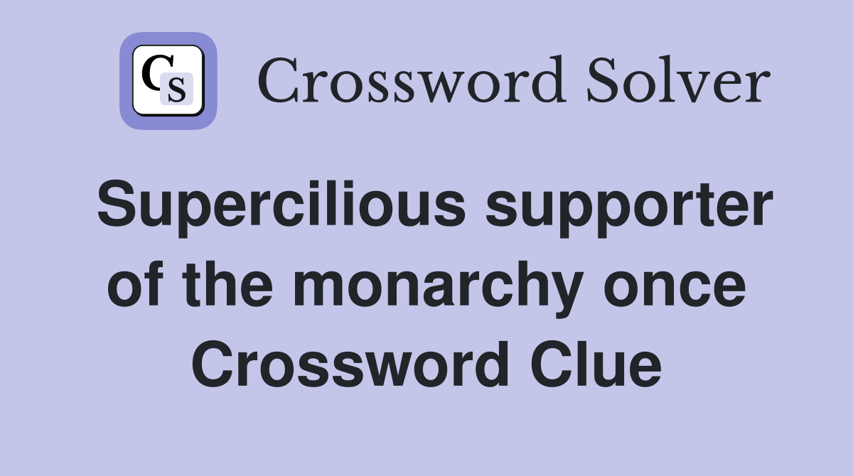 Supercilious supporter of the monarchy once Crossword Clue