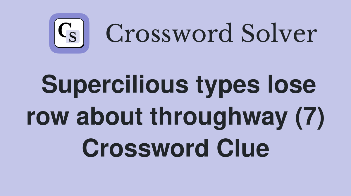 Supercilious types lose row about throughway (7) Crossword Clue