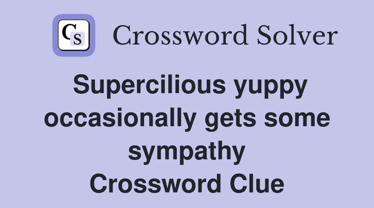 Supercilious yuppy occasionally gets some sympathy Crossword Clue