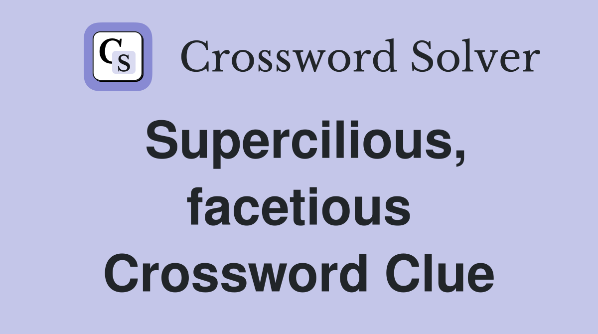 Supercilious, facetious Crossword Clue