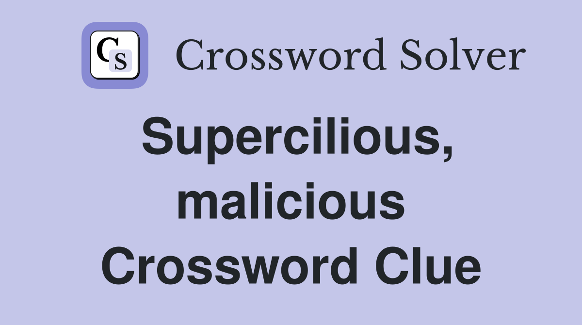 Supercilious, malicious Crossword Clue