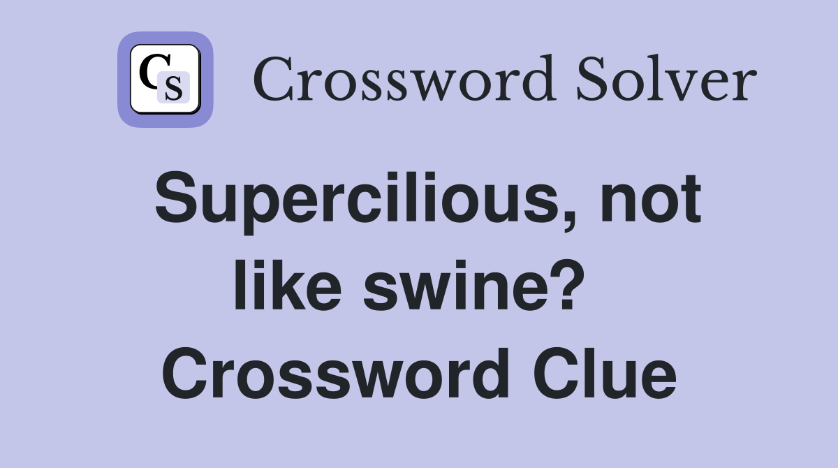 Supercilious, not like swine?  Crossword Clue