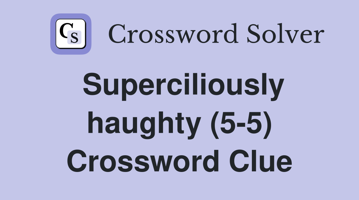 Superciliously haughty (5-5) Crossword Clue
