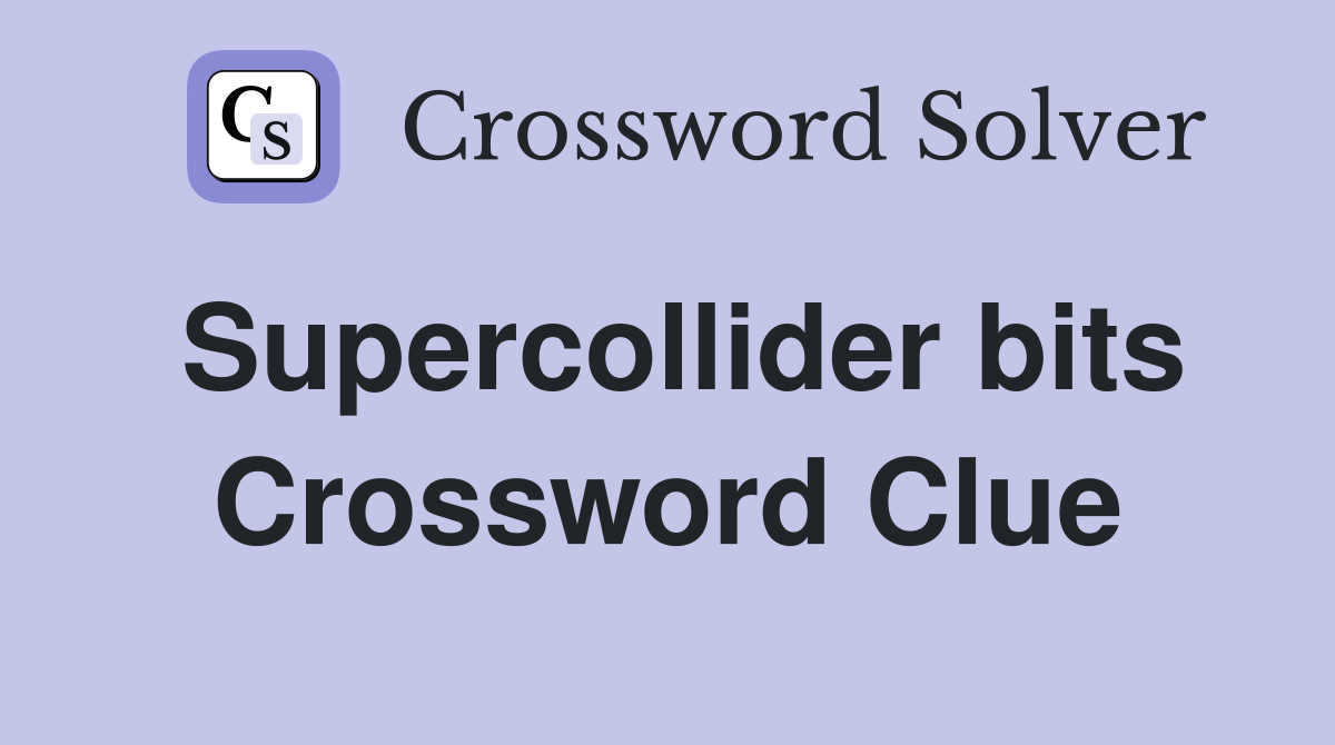 Supercollider bits Crossword Clue