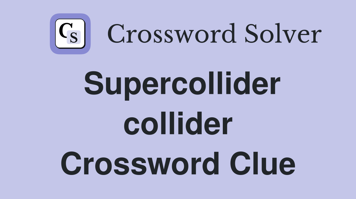 Supercollider collider Crossword Clue