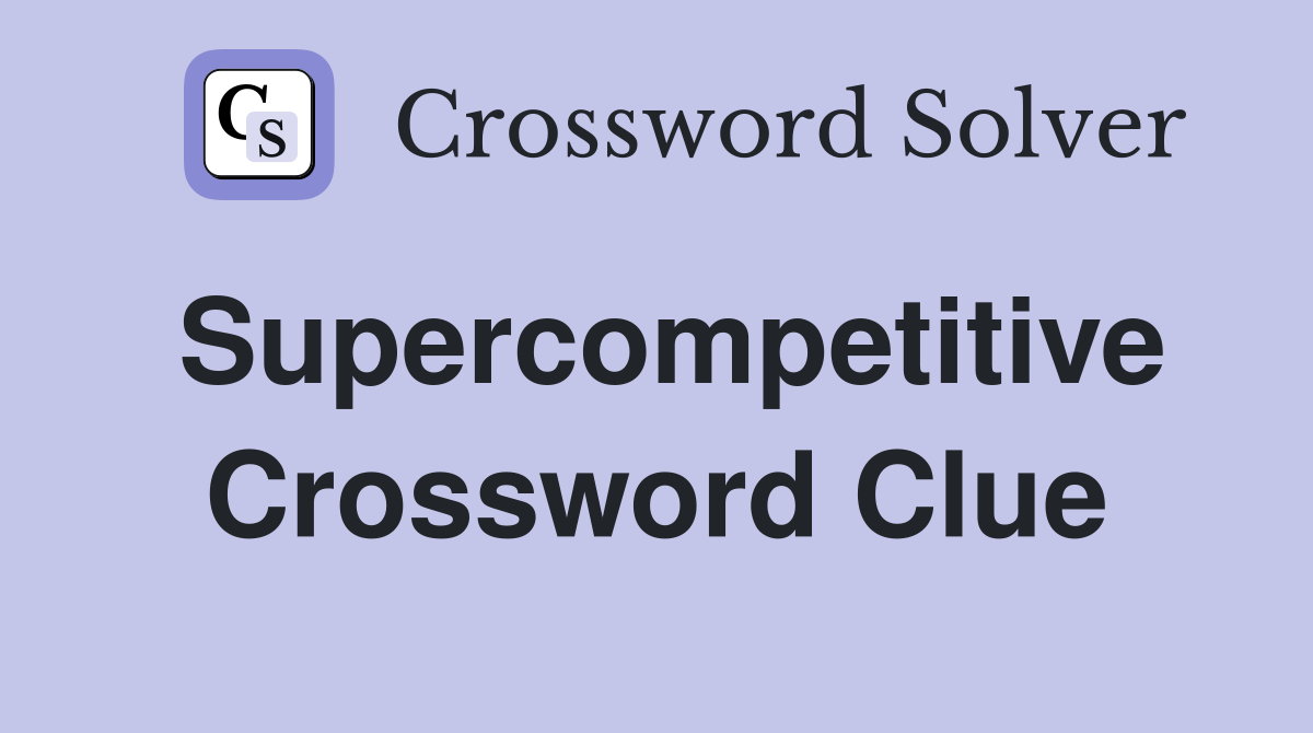 Supercompetitive Crossword Clue