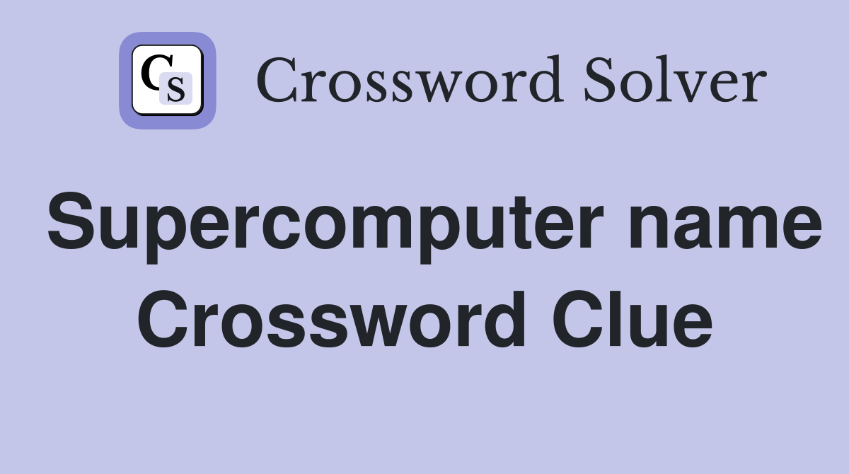 Supercomputer name Crossword Clue