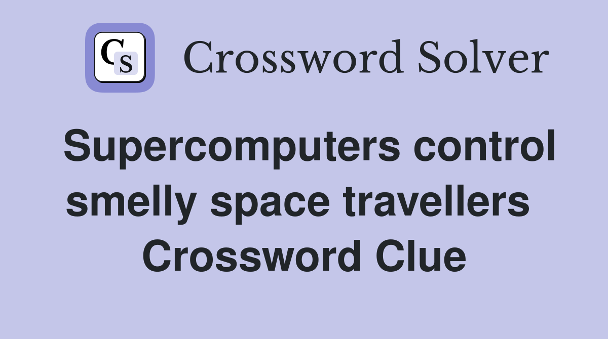 Supercomputers control smelly space travellers  Crossword Clue