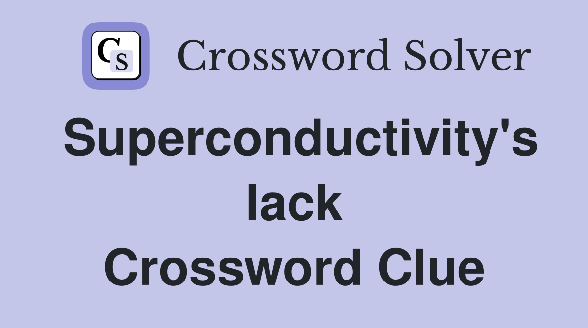 Superconductivity's lack Crossword Clue