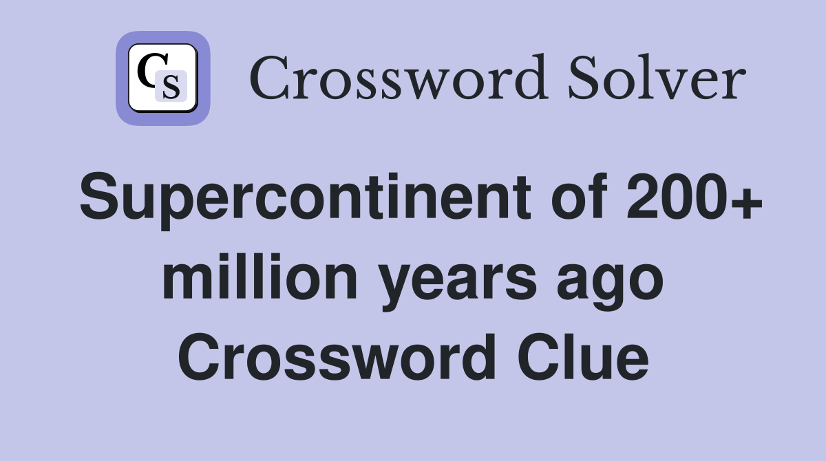 Supercontinent of 200+ million years ago Crossword Clue