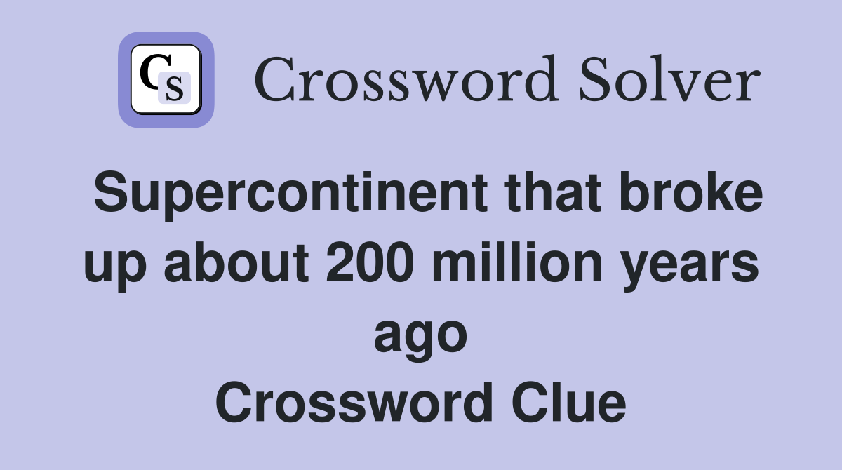 Supercontinent that broke up about 200 million years ago Crossword Clue