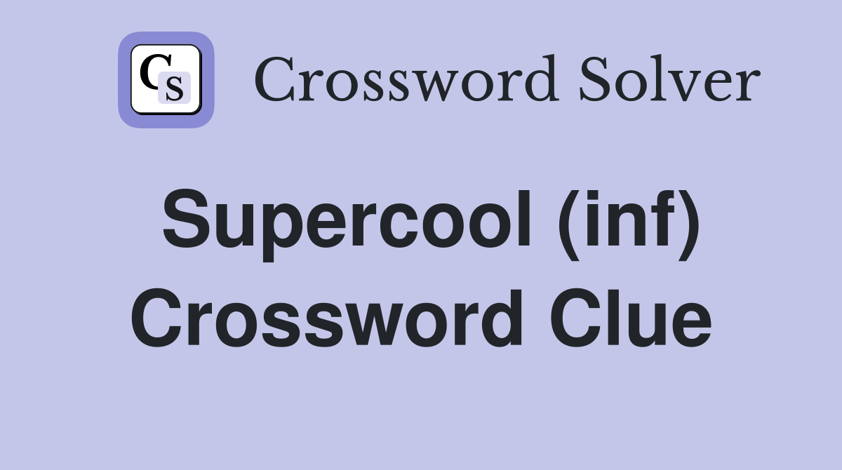 Supercool (inf) Crossword Clue