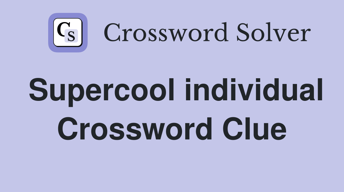 Supercool individual Crossword Clue
